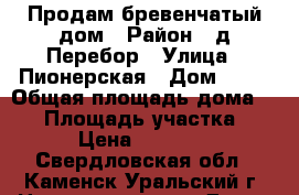 Продам бревенчатый дом › Район ­ д.Перебор › Улица ­ Пионерская › Дом ­ 19 › Общая площадь дома ­ 18 › Площадь участка ­ 15 › Цена ­ 180 000 - Свердловская обл., Каменск-Уральский г. Недвижимость » Дома, коттеджи, дачи продажа   . Свердловская обл.